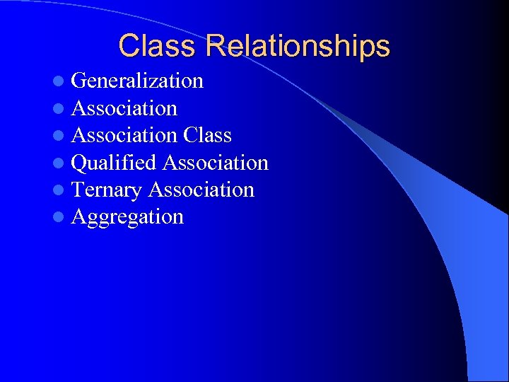 Class Relationships l Generalization l Association Class l Qualified Association l Ternary Association l