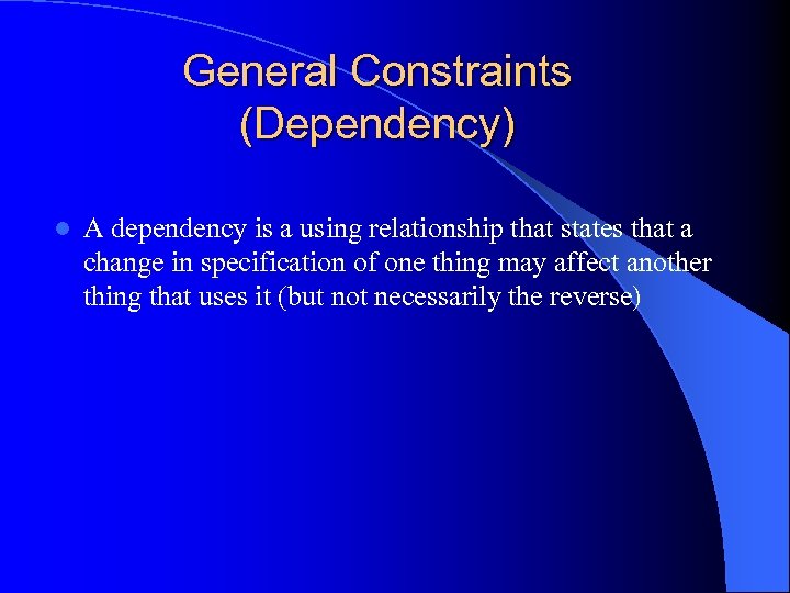 General Constraints (Dependency) l A dependency is a using relationship that states that a