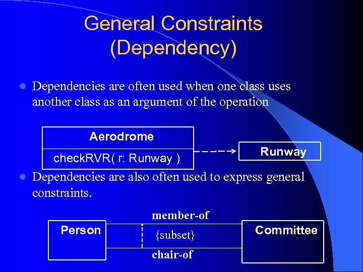 General Constraints (Dependency) l Dependencies are often used when one class uses another class