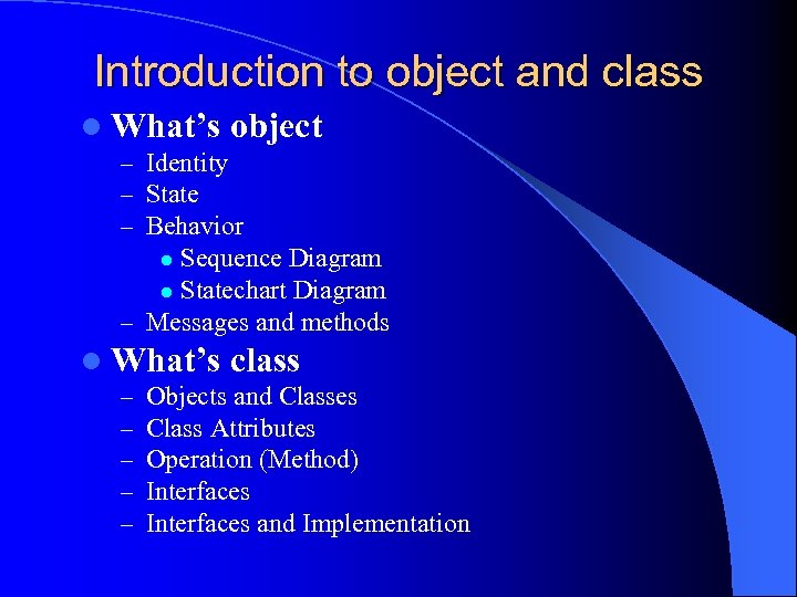 Introduction to object and class l What’s object – Identity – State – Behavior