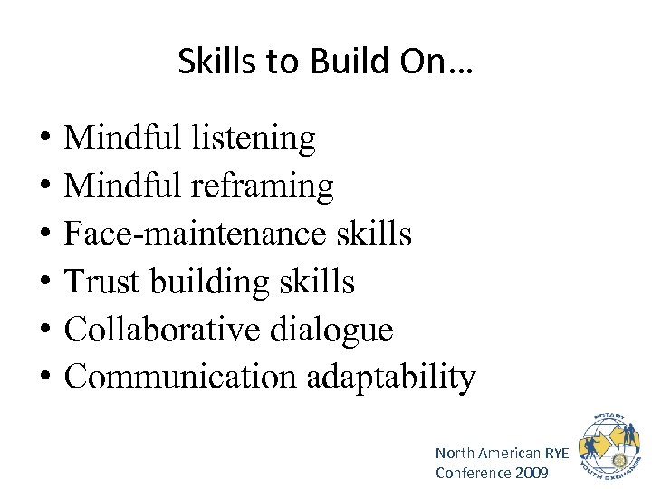 Skills to Build On… • • • Mindful listening Mindful reframing Face-maintenance skills Trust