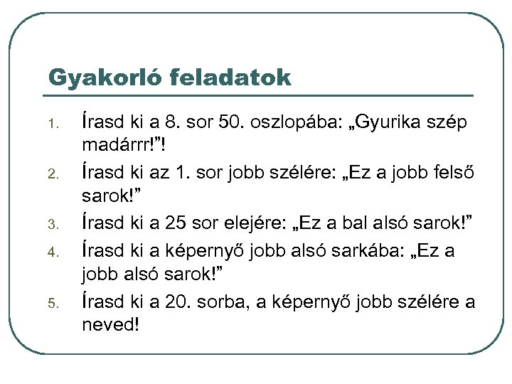 Gyakorló feladatok 1. 2. 3. 4. 5. Írasd ki a 8. sor 50. oszlopába: