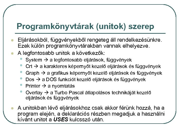 Programkönyvtárak (unitok) szerep l l l Eljárásokból, függvényekből rengeteg áll rendelkezésünkre. Ezek külön programkönyvtárakban