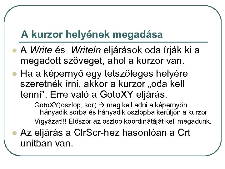 A kurzor helyének megadása l l A Write és Writeln eljárások oda írják ki