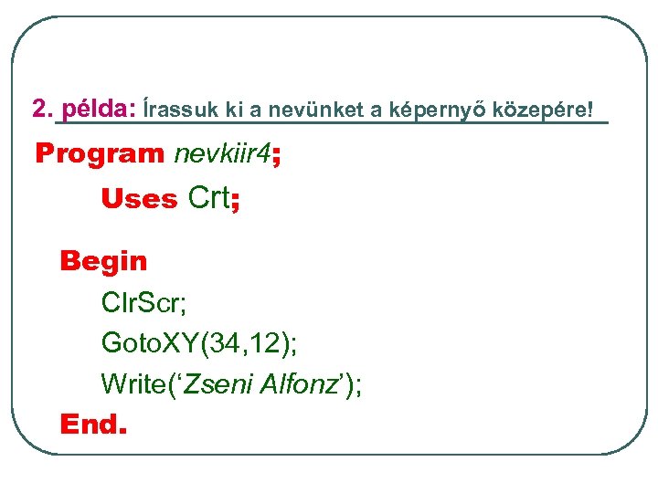 2. példa: Írassuk ki a nevünket a képernyő közepére! Program nevkiir 4; Uses Crt;