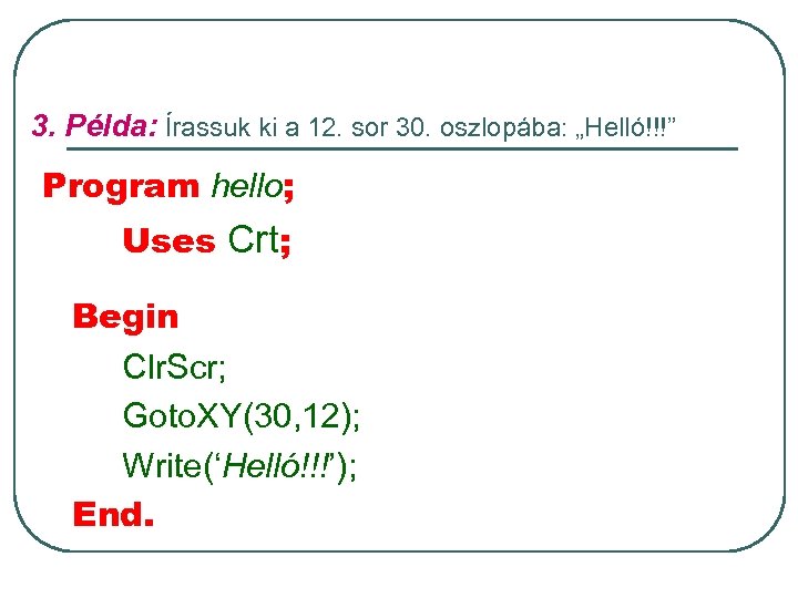 3. Példa: Írassuk ki a 12. sor 30. oszlopába: „Helló!!!” Program hello; Uses Crt;