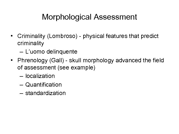 Morphological Assessment • Criminality (Lombroso) - physical features that predict criminality – L’uomo delinquente