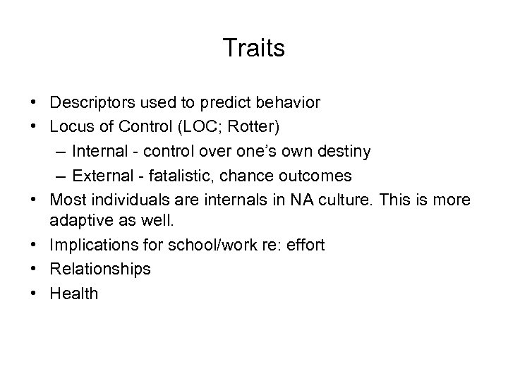 Traits • Descriptors used to predict behavior • Locus of Control (LOC; Rotter) –