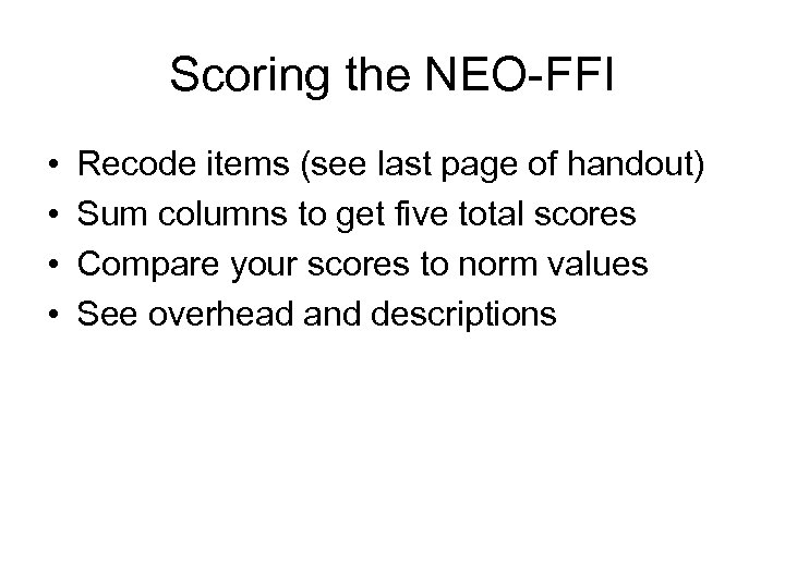 Scoring the NEO-FFI • • Recode items (see last page of handout) Sum columns