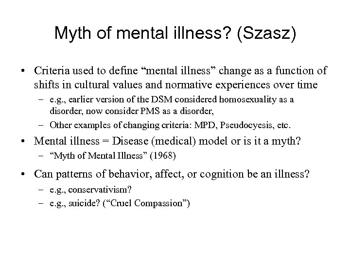 Myth of mental illness? (Szasz) • Criteria used to define “mental illness” change as