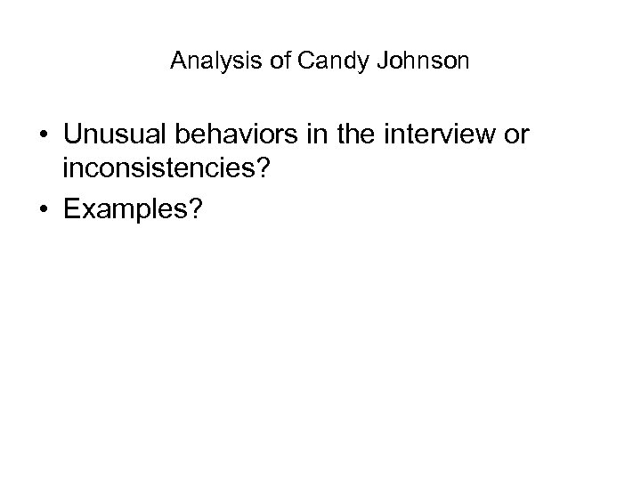 Analysis of Candy Johnson • Unusual behaviors in the interview or inconsistencies? • Examples?