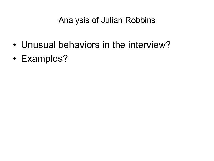 Analysis of Julian Robbins • Unusual behaviors in the interview? • Examples? 