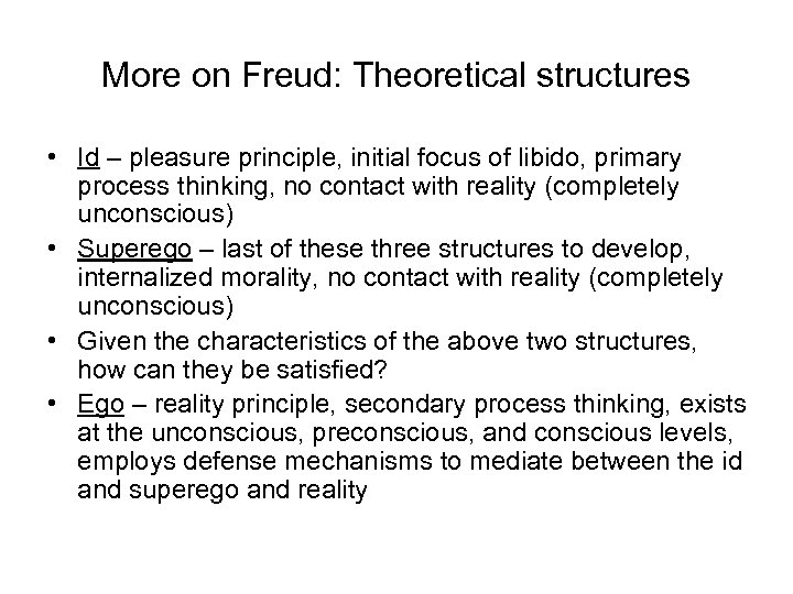 More on Freud: Theoretical structures • Id – pleasure principle, initial focus of libido,