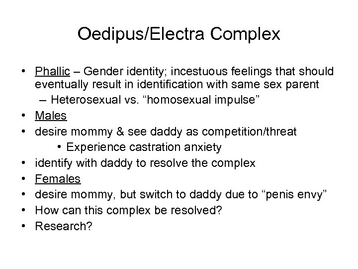 Oedipus/Electra Complex • Phallic – Gender identity; incestuous feelings that should eventually result in