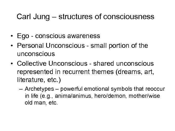 Carl Jung – structures of consciousness • Ego - conscious awareness • Personal Unconscious