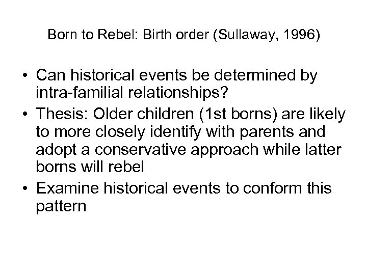 Born to Rebel: Birth order (Sullaway, 1996) • Can historical events be determined by