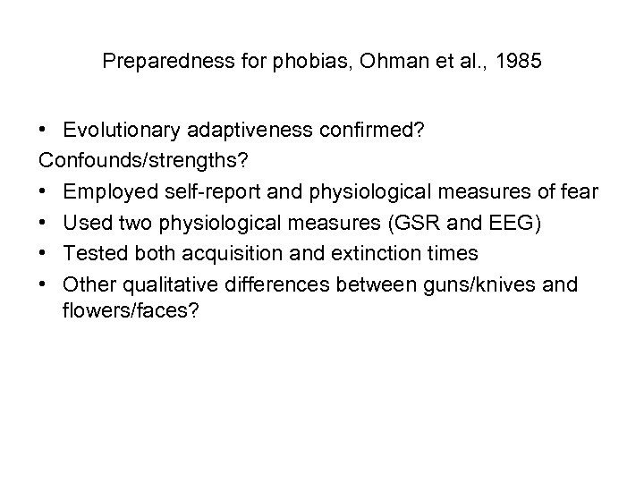 Preparedness for phobias, Ohman et al. , 1985 • Evolutionary adaptiveness confirmed? Confounds/strengths? •
