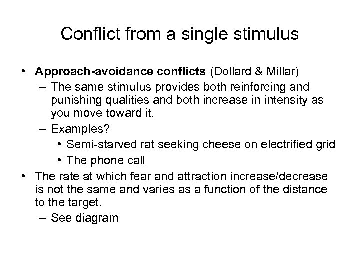 Conflict from a single stimulus • Approach-avoidance conflicts (Dollard & Millar) – The same