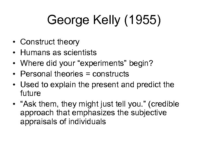 George Kelly (1955) • • • Construct theory Humans as scientists Where did your