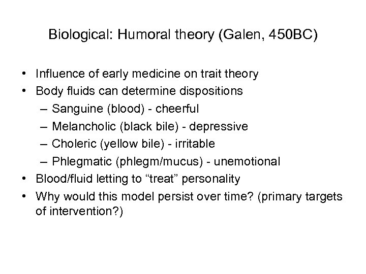 Biological: Humoral theory (Galen, 450 BC) • Influence of early medicine on trait theory