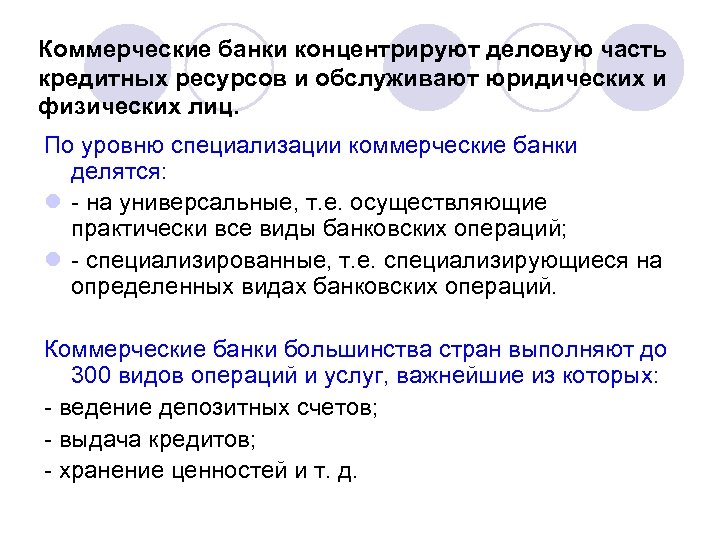 Коммерческие банки концентрируют деловую часть кредитных ресурсов и обслуживают юридических и физических лиц. По