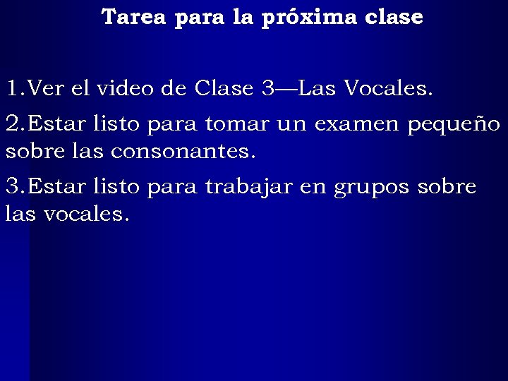Tarea para la próxima clase 1. Ver el video de Clase 3—Las Vocales. 2.