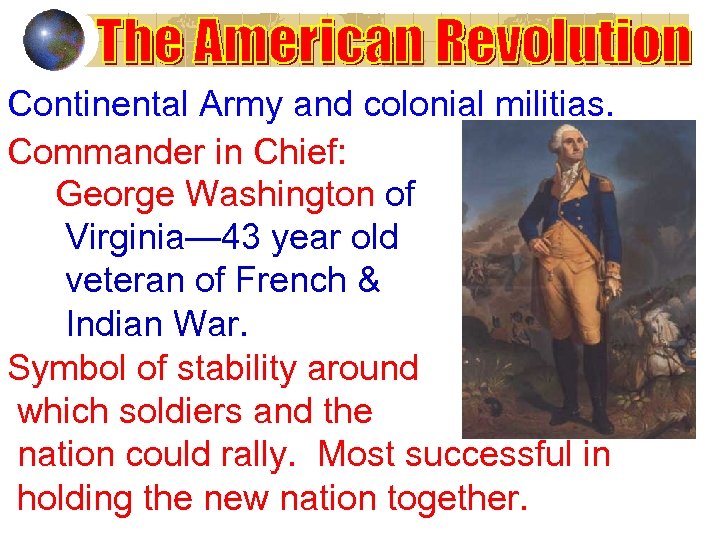 Continental Army and colonial militias. Commander in Chief: George Washington of Virginia— 43 year