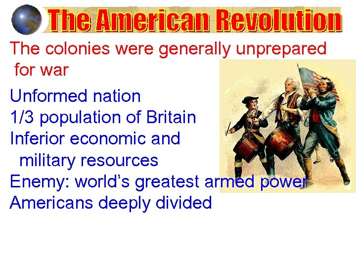 The colonies were generally unprepared for war Unformed nation 1/3 population of Britain Inferior