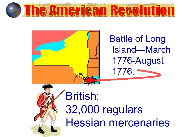 Battle of Long Island—March 1776 -August 1776. British: 32, 000 regulars Hessian mercenaries 