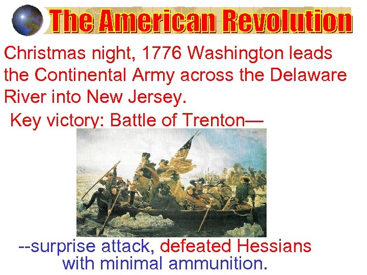 Christmas night, 1776 Washington leads the Continental Army across the Delaware River into New