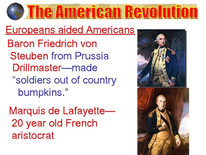Europeans aided Americans Baron Friedrich von Steuben from Prussia Drillmaster—made “soldiers out of country