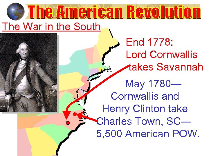 The War in the South End 1778: Lord Cornwallis takes Savannah May 1780— Cornwallis