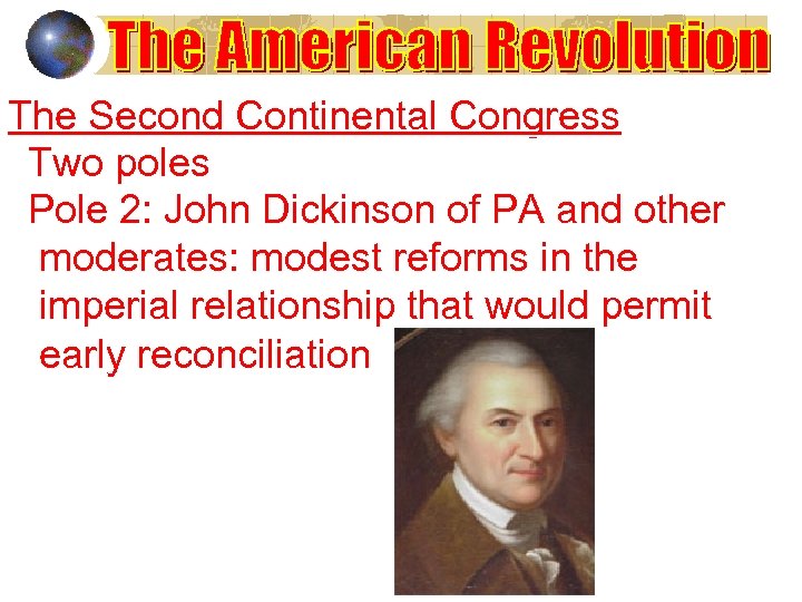 The Second Continental Congress Two poles Pole 2: John Dickinson of PA and other