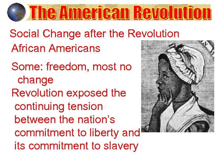 Social Change after the Revolution African Americans Some: freedom, most no change Revolution exposed