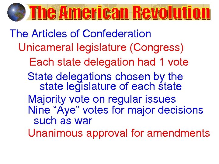 The Articles of Confederation Unicameral legislature (Congress) Each state delegation had 1 vote State