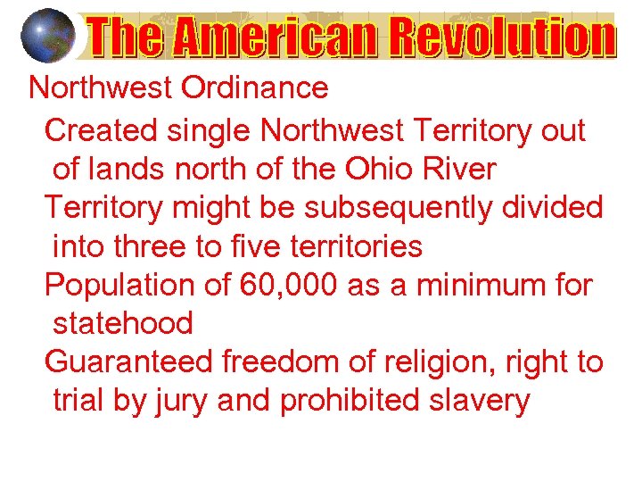 Northwest Ordinance Created single Northwest Territory out of lands north of the Ohio River