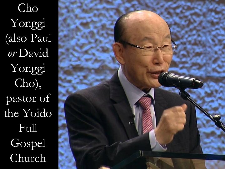 Cho Yonggi (also Paul or David Yonggi Cho), pastor of the Yoido Full Gospel