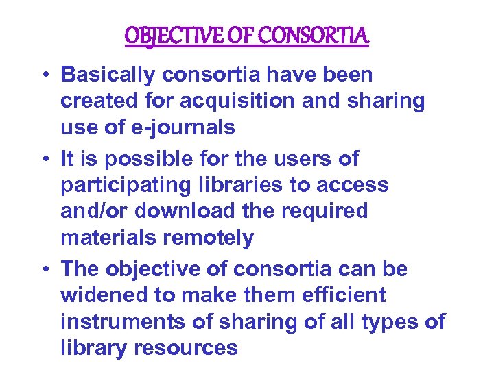 OBJECTIVE OF CONSORTIA • Basically consortia have been created for acquisition and sharing use