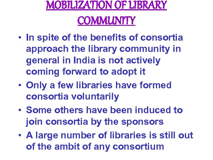 MOBILIZATION OF LIBRARY COMMUNITY • In spite of the benefits of consortia approach the