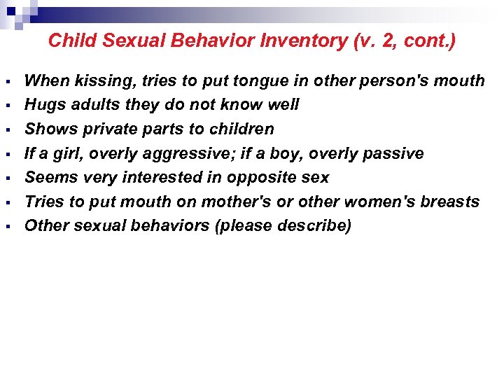 Child Sexual Behavior Inventory (v. 2, cont. ) When kissing, tries to put tongue