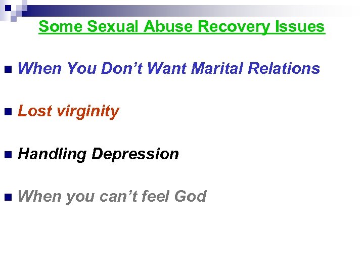 Some Sexual Abuse Recovery Issues n When You Don’t Want Marital Relations n Lost