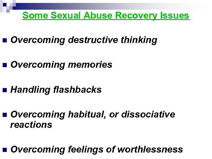 Some Sexual Abuse Recovery Issues n Overcoming destructive thinking n Overcoming memories n Handling