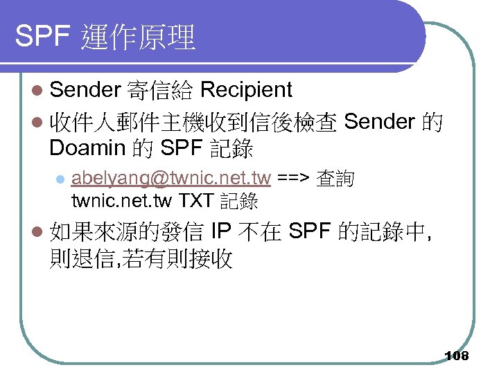 SPF 運作原理 l Sender 寄信給 Recipient l 收件人郵件主機收到信後檢查 Sender 的 Doamin 的 SPF 記錄