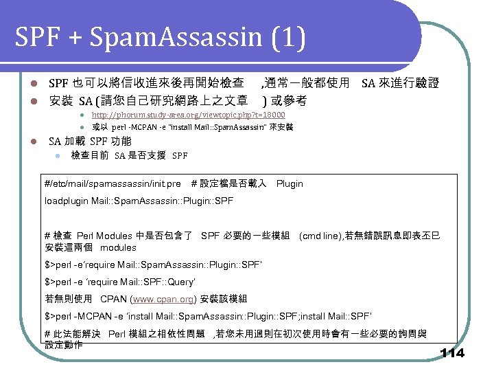 SPF + Spam. Assassin (1) SPF 也可以將信收進來後再開始檢查 l 安裝 SA (請您自己研究網路上之文章 l l ,