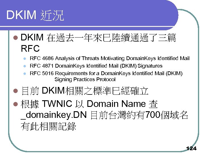 DKIM 近況 l DKIM 在過去一年來巳陸續通過了三篇 RFC l l l RFC 4686 Analysis of Threats
