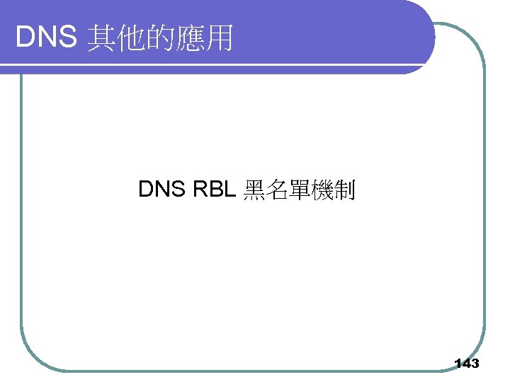 DNS 其他的應用 DNS RBL 黑名單機制 143 