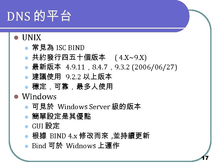 DNS 的平台 l UNIX l l l 常見為 ISC BIND 共約發行四五十個版本 ( 4. X~9.