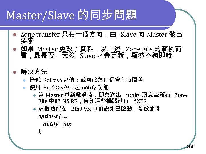 Master/Slave 的同步問題 Zone transfer 只有一個方向，由 Slave 向 Master 發出 要求 l 如果 Master 更改了資料，以上述