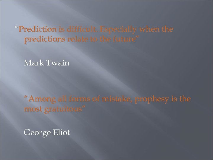 “Prediction is difficult. Especially when the predictions relate to the future” Mark Twain “Among