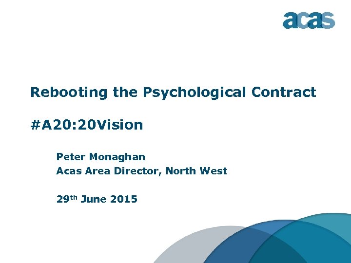 Rebooting the Psychological Contract #A 20: 20 Vision Peter Monaghan Acas Area Director, North